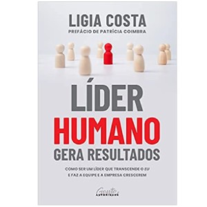 LÍDER HUMANO GERA RESULTADOS LIGIA COSTA GENTE AUTORIDADE