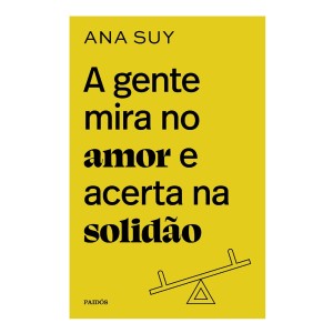 A GENTE MIRA NO AMOR E ACERTA NA SOLIDÃO ANA SUY ED PAIDÓS