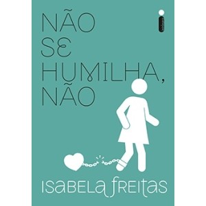 NÃO SE HUMILHA NÃO  ISABELA FREITAS  EDITORA INTRINSECA